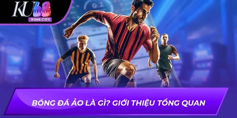 Bóng đá ảo là gì? Giới thiệu tổng quan