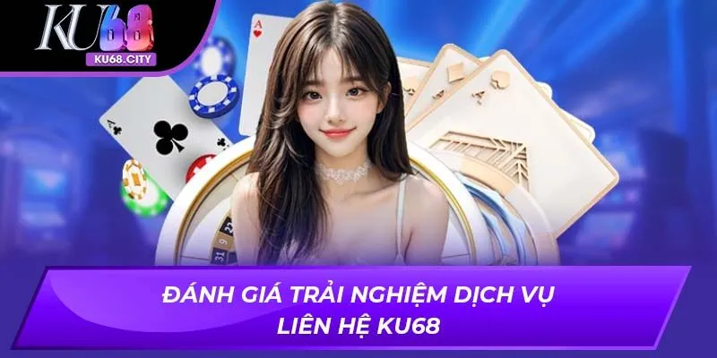 Đánh giá trải nghiệm dịch vụ liên hệ KU68
