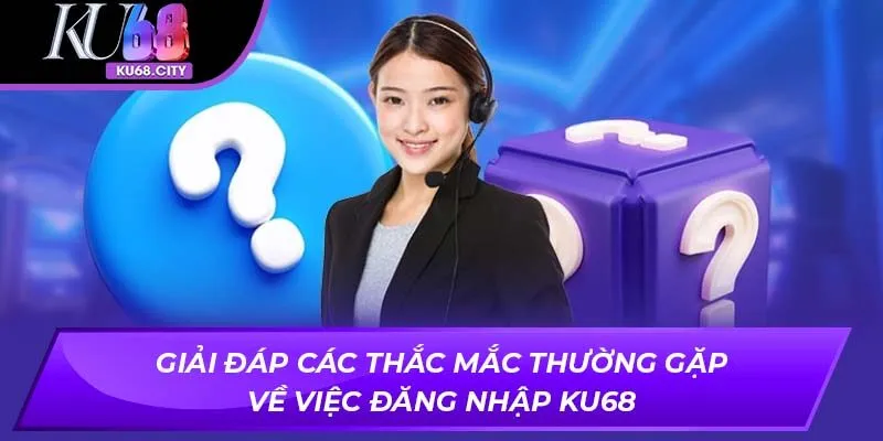 Giải đáp các thắc mắc thường gặp về việc đăng nhập KU68