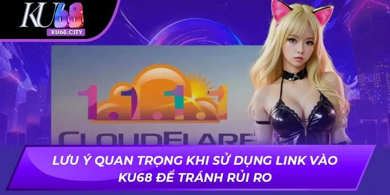 Lưu ý quan trọng khi sử dụng Link vào KU68 để tránh rủi ro