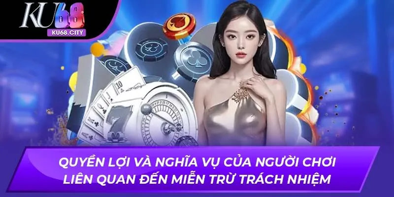Quyền lợi và nghĩa vụ của người chơi liên quan đến miễn trừ trách nhiệm