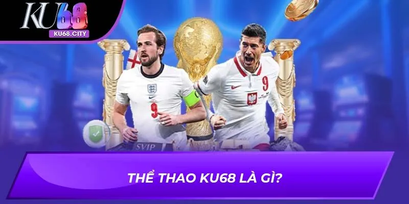 Thể thao KU68 là gì?